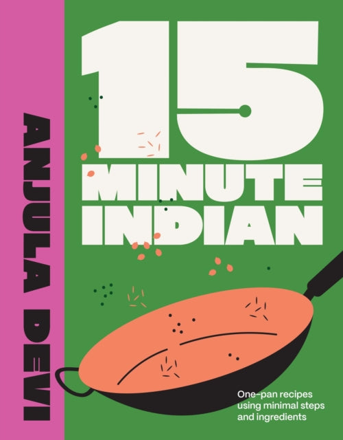 15-Minute Indian : One-pan recipes using minimal steps and ingredients - Anjula Devi