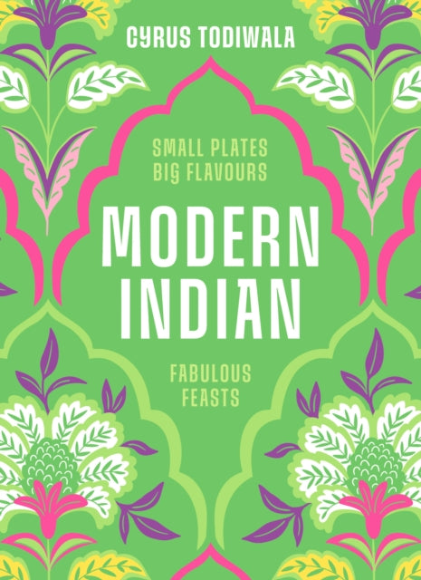 Modern Indian : Small Plates, Big Flavours, Fabulous Feasts - Cyrus Todiwala