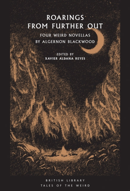 Roarings from Further Out : Four Weird Novellas by Algernon Blackwood - Xavier Aldana Reyes