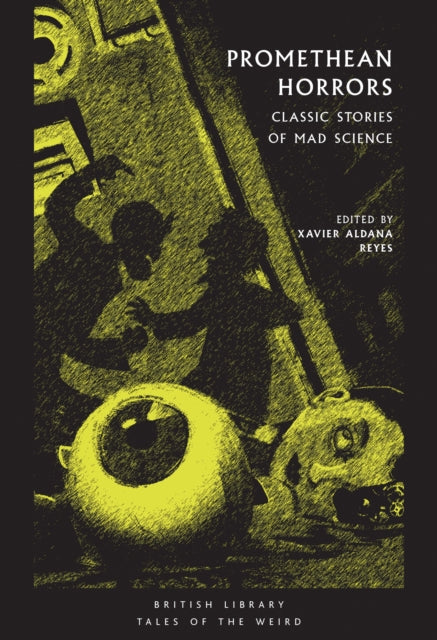 Promethean Horrors : Classic Tales of Mad Science - Xavier Aldana Reyes