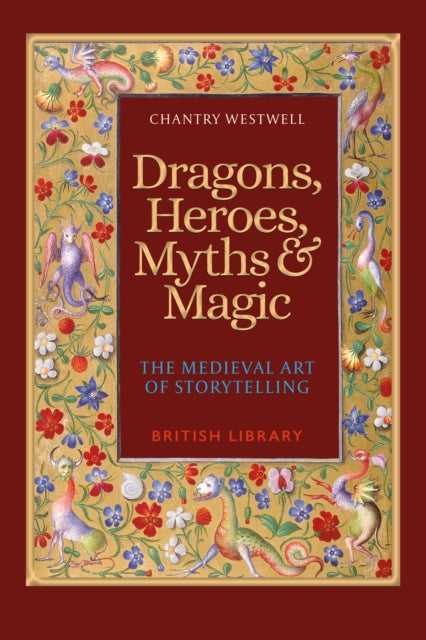 Dragons, Heroes, Myths & Magic : The Medieval Art of Storytelling (Paperback Edition) - Chantry Westwell