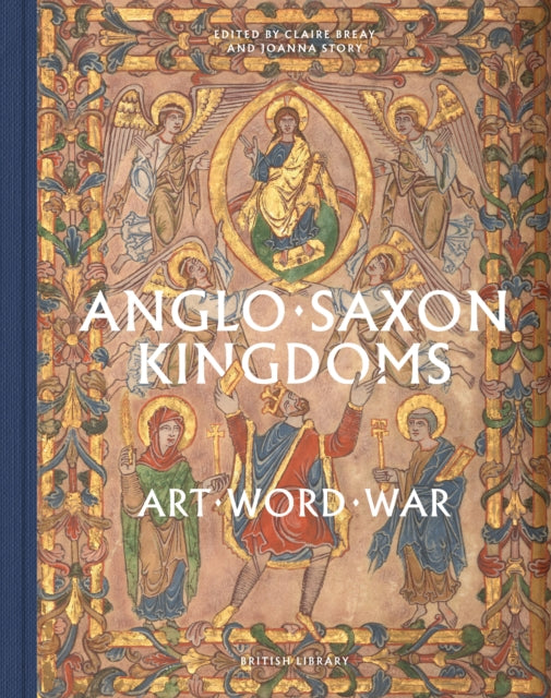 Anglo-Saxon Kingdoms : Art, Word, War - Joanna Story