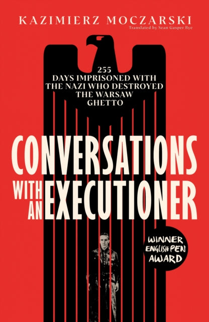 Conversations with an Executioner : 255 Days Imprisoned with the Nazi who Destroyed the Warsaw Ghetto - 'A MASTERPIECE OF 20th-CENTURY LITERATURE' THE TELEGRAPH - Sean Gasper Bye
