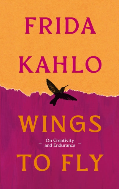 Wings to Fly: Frida Kahlo : On Creativity and Endurance - Frida Kahlo