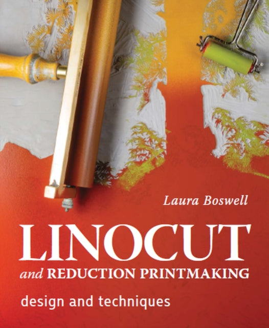 Linocut and Reduction Printmaking : Design and techniques - Laura Boswell