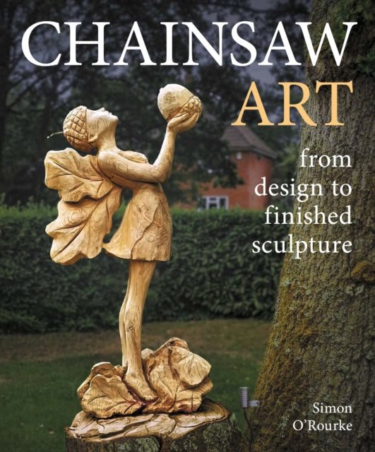 Chainsaw Art : from design to finished sculpture - Simon O'Rourke
