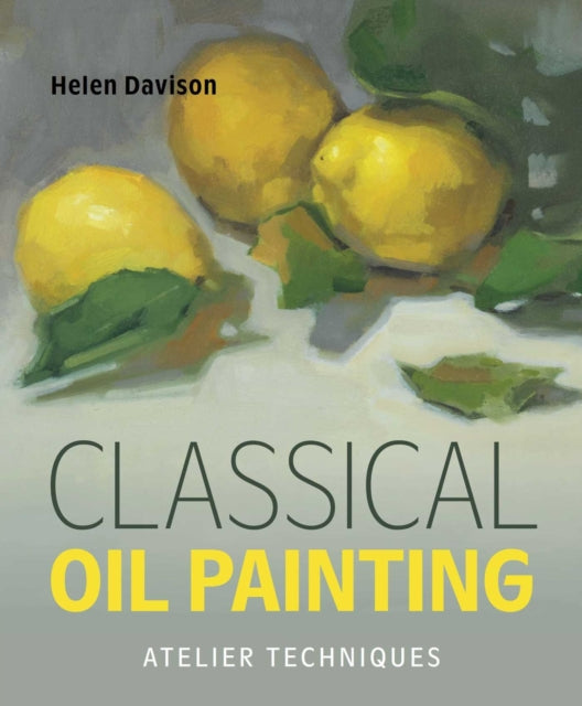 Classical Oil Painting : Atelier Techniques - Helen Davison