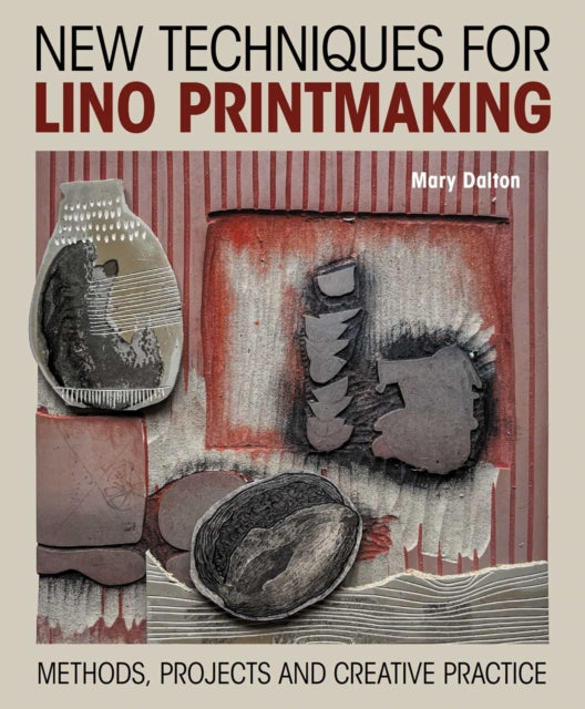 New Techniques for Lino Printmaking : Methods, Projects and Creative Practice - Mary Dalton