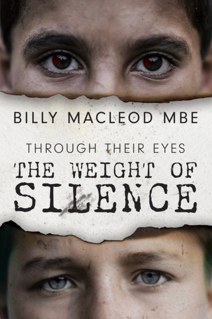 Through Their Eyes: The Weight of Silence : A Literary Exploration of Personal Identity and the Trauma of War - Billy MacLeod MBE