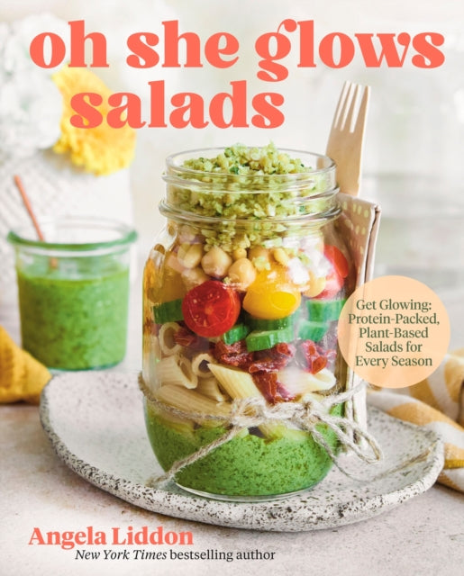 Oh She Glows Salads : Get Glowing: Protein-Packed, Plant-Based Salads for Every Season - Angela Liddon