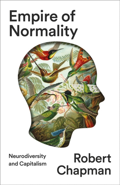 Empire of Normality : Neurodiversity and Capitalism - Robert Chapman