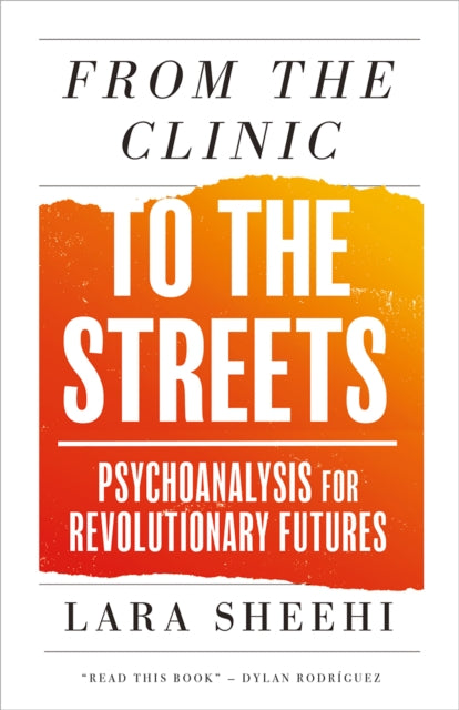 From the Clinic to the Streets : Psychoanalysis for Revolutionary Futures - Lara Sheehi