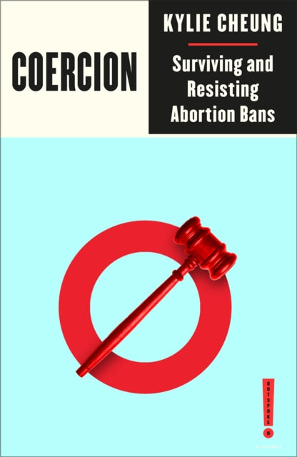Coercion : Surviving and Resisting Abortion Bans