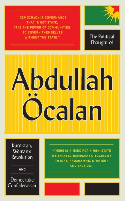 The Political Thought of Abdullah Ocalan : Kurdistan, Woman's Revolution and Democratic Confederalism