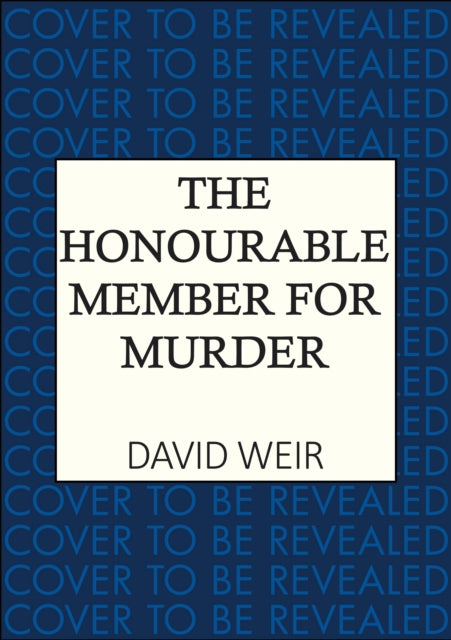 The Honourable Member for Murder : The witty crime caper that lifts the lid on life in the Houses of Parliament - David Weir