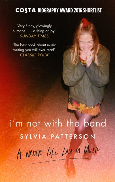 I'm Not with the Band : A Writer's Life Lost in Music - Sylvia Patterson