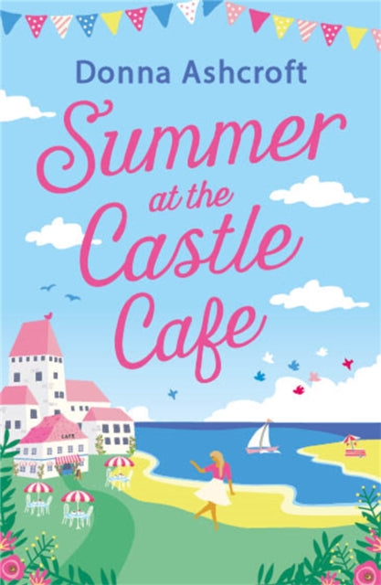 Summer at the Castle Cafe : An utterly perfect feel good romantic comedy - Donna Ashcroft