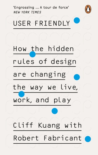User Friendly : How the Hidden Rules of Design are Changing the Way We Live, Work & Play - Robert Fabricant