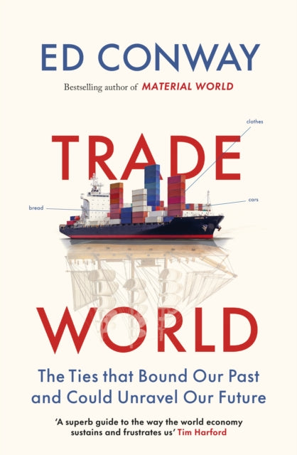 Trade World : The Ties That Bound Our Past and Could Unravel Our Future - Ed Conway