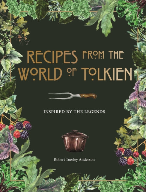 Recipes from the World of Tolkien : Inspired by the Legends - Robert Tuesley Anderson