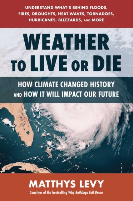 Weather to Live or Die : How Climate Changed History and How It Will Impact Our Future - Matthys Levy