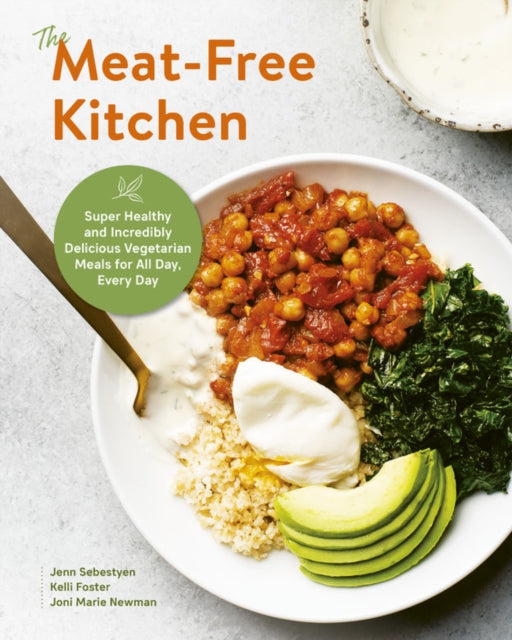 The Meat-Free Kitchen : Super Healthy and Incredibly Delicious Vegetarian Meals for All Day, Every Day - Joni Marie Newman