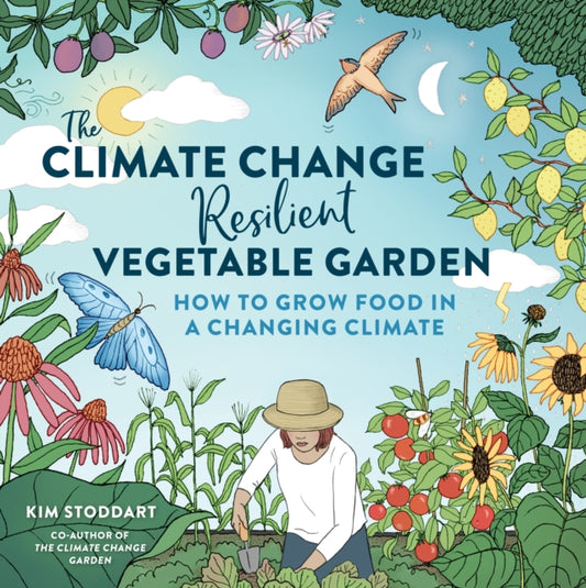 The Climate Change€“Resilient Vegetable Garden : How to Grow Food in a Changing Climate