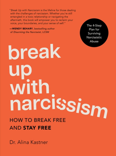 Break Up with Narcissism : How to Break Free and Stay Free - The 4-Step Plan for Surviving Narcissistic Abuse - Melanie Carey