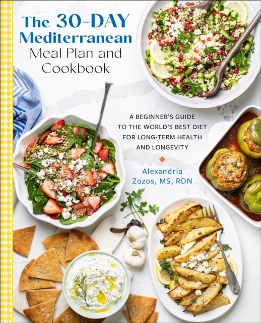 The 30-Day Mediterranean Meal Plan and Cookbook : A Beginner's Guide to the World's Best Diet for Long-Term Health and Longevity - Alexandria Zozos