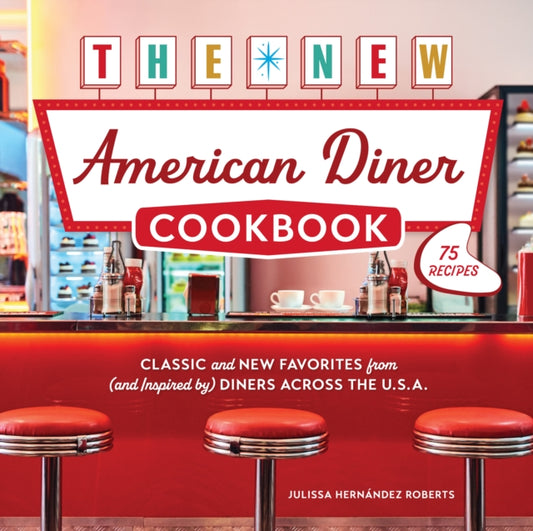 The New American Diner Cookbook : Classic and New Favorites from (and Inspired by) Diners across the U.S.A. - 75 Recipes - Julissa Hernandez Roberts