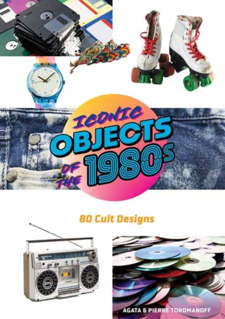 Front cover of Iconic Objects of the 1980s by Agata Toromanoff, hardback