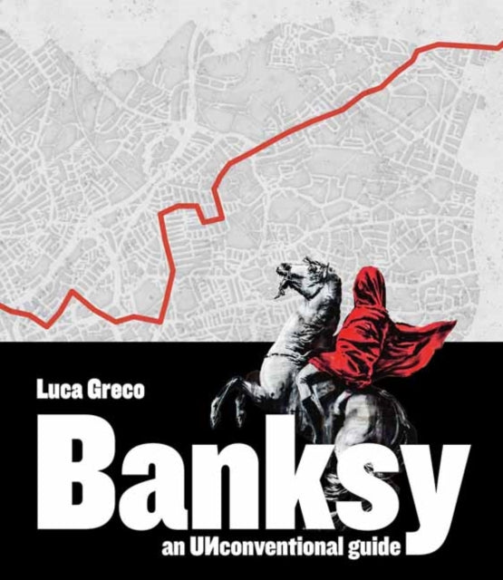 Banksy : An UNconventional Guide - Luca Greco