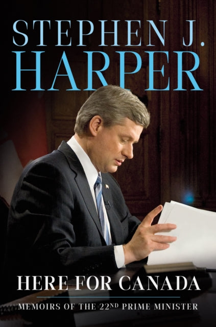 Here for Canada : Memoirs of the 22nd Prime Minister - Stephen J. Harper