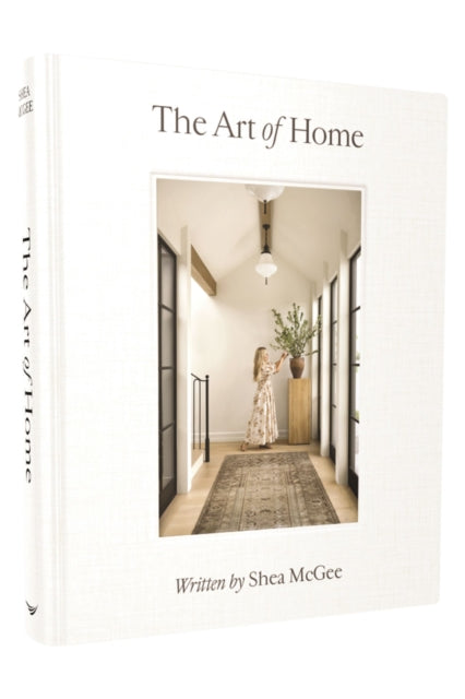 The Art of Home : A Designer Guide to Creating an Elevated Yet Approachable Home - Shea McGee