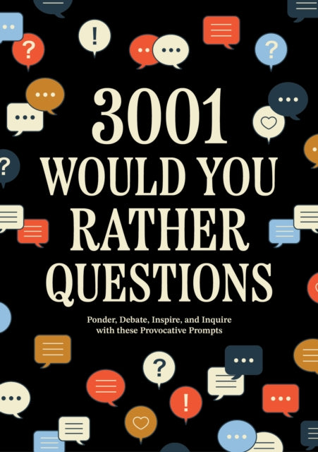 3,001 Would You Rather Questions : Ponder, Debate, Inspire, and Inquire with these Provocative Prompts - Editors of Chartwell Books
