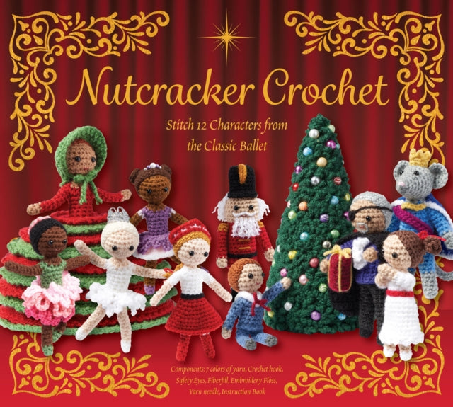 Nutcracker Crochet : Stitch 12 Characters from the Classic Ballet - Components: 6 colors of yarn, Crochet hook, Safety eyes, Fiberfill, Embroidery Floss, Yarn needle, Instruction Book - Editors of Chartwell Books