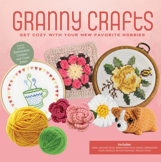 Granny Crafts : Get Cozy with Your New Favorite Hobbies (Projects Include: Embroidery, Crochet, and Cross Stitch) Includes: Yarn, Crochet Hook, Embroidery Hoop, Fabric, Embroidery Floss, Needles, Broo - Editors of Chartwell Books