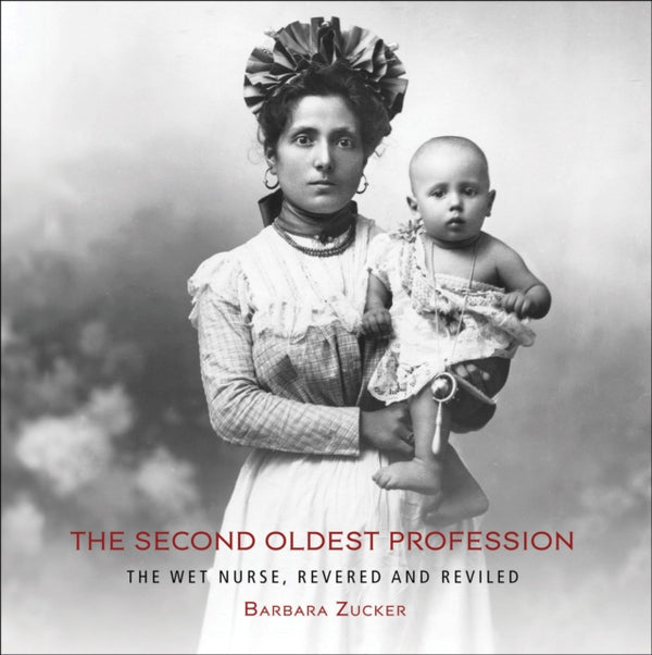 The Second Oldest Profession : The Wet Nurse, Revered and Reviled