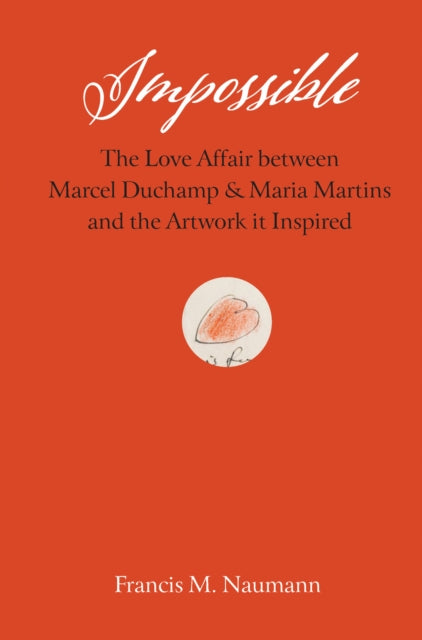 Impossible : The Love Affair between Marcel Duchamp and Maria Martins, and the Artwork it Inspired