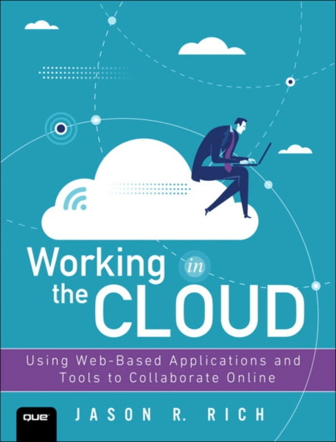 Working in the Cloud : Using Web-Based Applications and Tools to Collaborate Online - Jason Rich