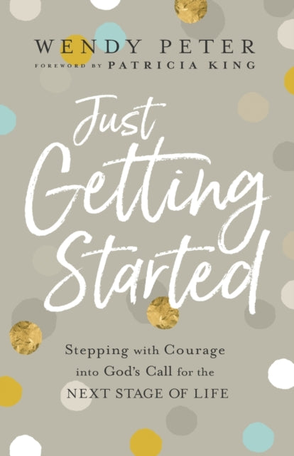 Just Getting Started -Stepping with Courage into God`s Call for the Next Stage of Life