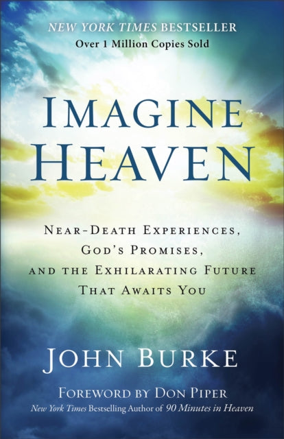 Imagine Heaven -Near€“Death Experiences, God`s Promises, and the Exhilarating Future That Awaits You