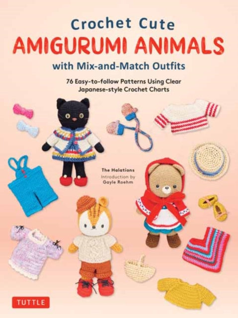 Crochet Cute Amigurumi Animals with Mix-and-Match Outfits : 76 Easy-to-follow Patterns Using Clear Japanese-style Crochet Charts