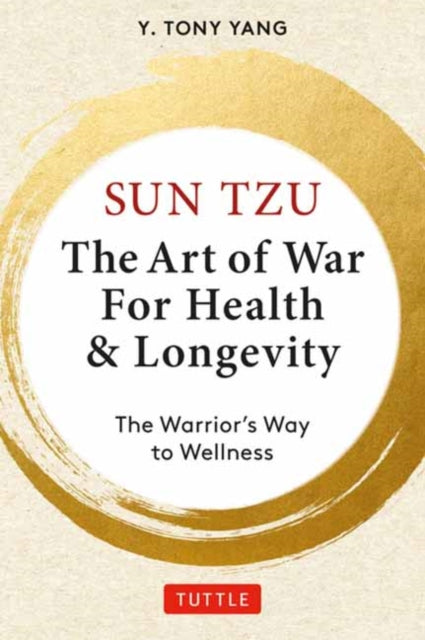 Sun Tzu: The Art of War for Health & Longevity : The Warrior's Way to Wellness - Y.Tony Yang