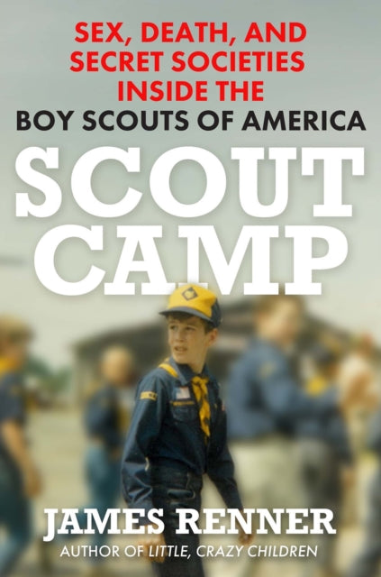 Scout Camp : Sex, Death, and Secret Societies Inside the Boy Scouts of America