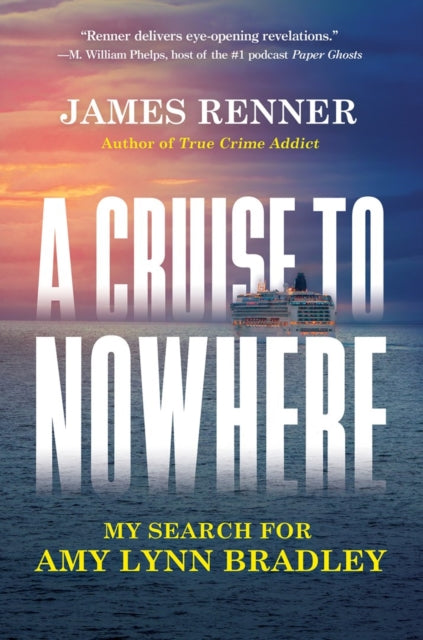 A Cruise to Nowhere : My Search for Amy Lynn Bradley - James Renner