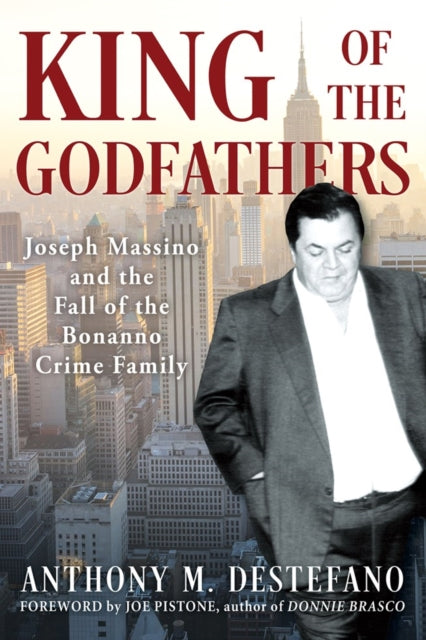King of the Godfathers : Joseph Massino and the Fall of the Bonanno Crime Family - Anthony M. DeStefano