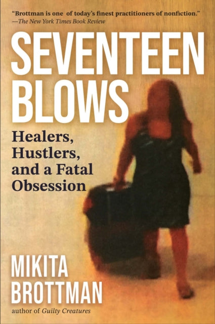 Seventeen Blows : Healers, Hustlers, and a Fatal Obsession - Mikita Brottman