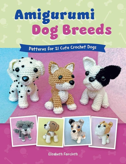 Amigurumi Dog Breeds : Patterns for 21 Cute Crochet Dogs - Elisabeth Faircloth