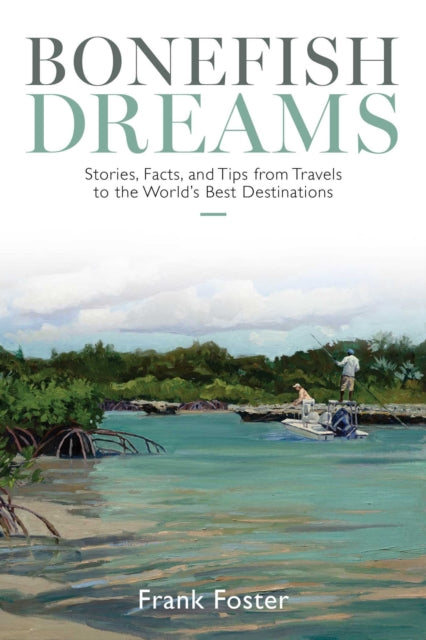 Bonefish Dreams : Stories, Facts, and Tips from Travels to the World's Best Destinations - Frank Foster